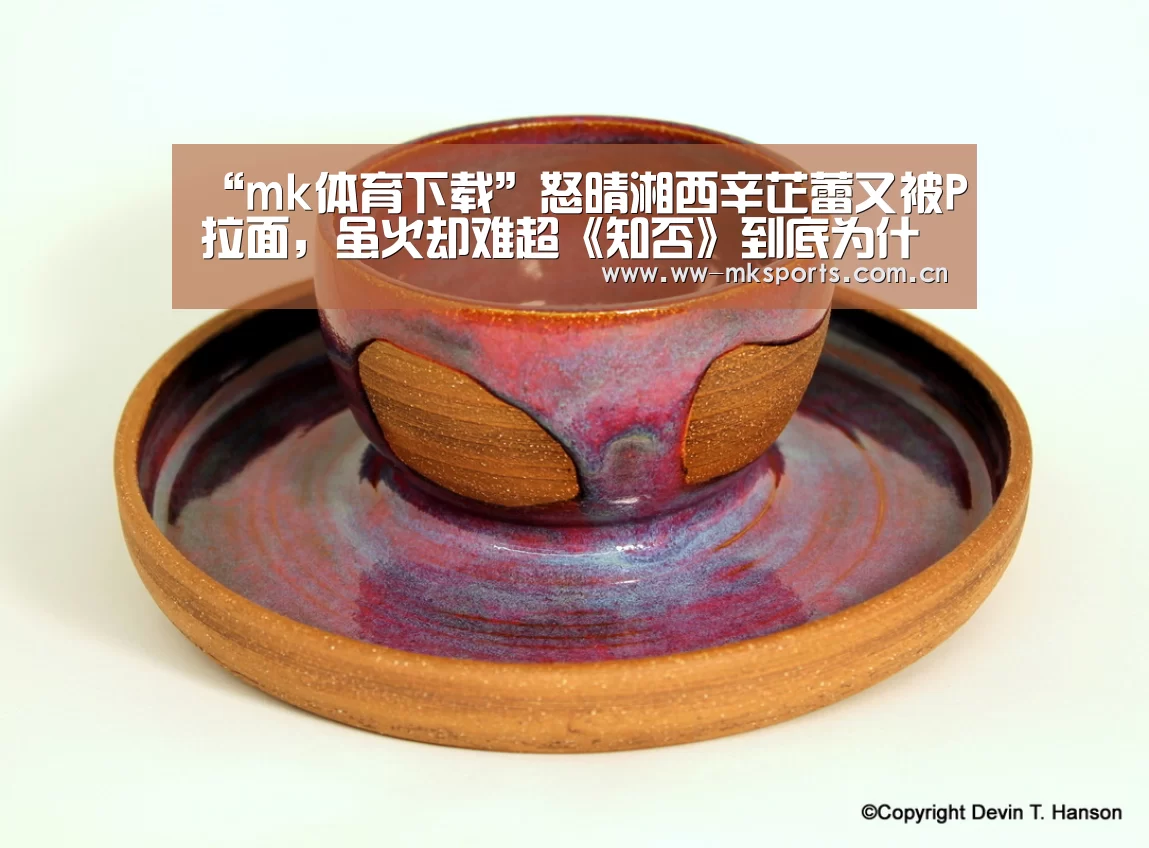 “mk体育下载”怒晴湘西辛芷蕾又被P拉面